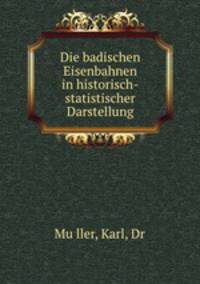 Die badischen Eisenbahnen in historisch-statistischer Darstellung