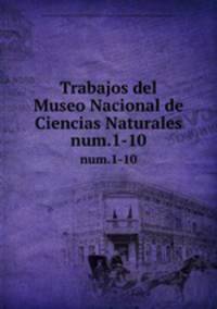 Trabajos del Museo Nacional de Ciencias Naturales. num.1-10