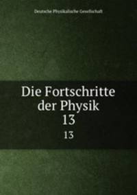 Die Fortschritte der Physik. 13