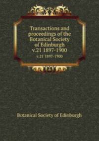 Transactions and proceedings of the Botanical Society of Edinburgh. v.21 1897-1900