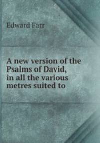 A new version of the Psalms of David, in all the various metres suited to .