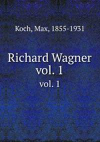 Richard Wagner. vol. 1