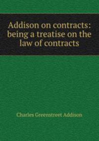 Addison on contracts: being a treatise on the law of contracts
