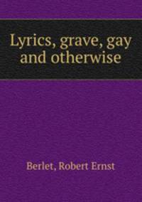 Lyrics, grave, gay and otherwise