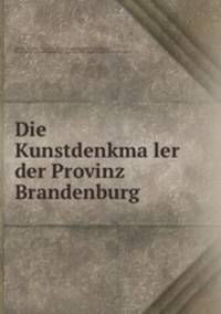Die Kunstdenkma?ler der Provinz Brandenburg