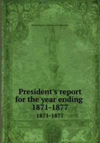 President`s report for the year ending .. 1871-1877