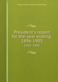 President`s report for the year ending .. 1896-1903