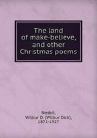 The land of make-believe, and other Christmas poems