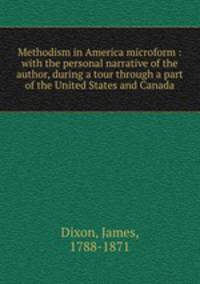 Methodism in America microform : with the personal narrative of the author, during a tour through a part of the United States and Canada