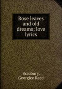 Rose leaves and old dreams; love lyrics