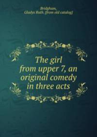 The girl from upper 7, an original comedy in three acts