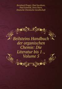 Beilsteins Handbuch der organischen Chemie: Die Literatur bis 1 ., Volume 5