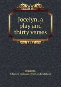 Jocelyn, a play and thirty verses
