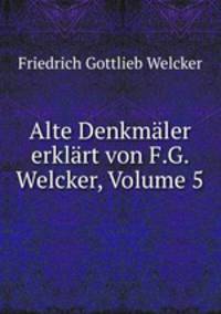 Alte Denkmaler erklart von F.G. Welcker, Volume 5