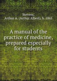 A manual of the practice of medicine, prepared especially for students