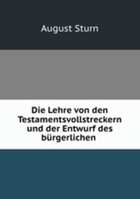 Die Lehre von den Testamentsvollstreckern und der Entwurf des burgerlichen .