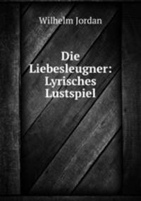 Die Liebesleugner: Lyrisches Lustspiel