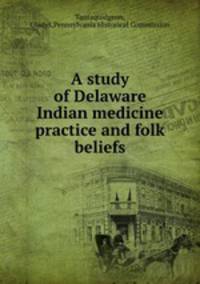 A study of Delaware Indian medicine practice and folk beliefs