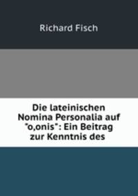 Die lateinischen Nomina Personalia auf"o,onis": Ein Beitrag zur Kenntnis des .