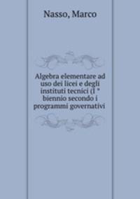 Algebra elementare ad uso dei licei e degli instituti tecnici (I ?biennio secondo i programmi governativi