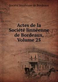 Actes de la Societe linneenne de Bordeaux, Volume 25