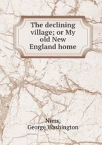 The declining village; or My old New England home