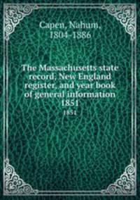 The Massachusetts state record, New England register, and year book of general information. 1851