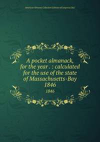A pocket almanack, for the year . : calculated for the use of the state of Massachusetts-Bay. 1846