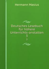 Deutsches Lesebuch fr hhere Unterrichts-anstalten. 3