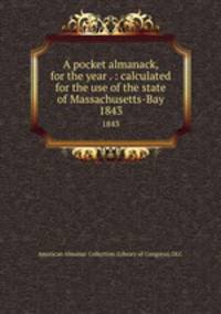 A pocket almanack, for the year . : calculated for the use of the state of Massachusetts-Bay. 1843