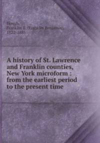 A history of St. Lawrence and Franklin counties, New York microform : from the earliest period to the present time