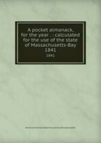 A pocket almanack, for the year . : calculated for the use of the state of Massachusetts-Bay. 1841