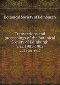 Transactions and proceedings of the Botanical Society of Edinburgh. v.22 1901-1905