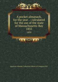 A pocket almanack, for the year . : calculated for the use of the state of Massachusetts-Bay. 1835