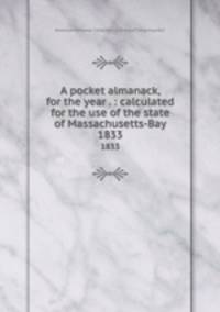 A pocket almanack, for the year . : calculated for the use of the state of Massachusetts-Bay. 1833