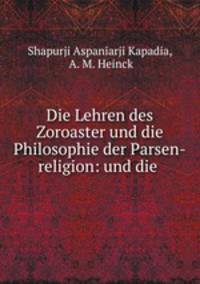 Die Lehren des Zoroaster und die Philosophie der Parsen-religion: und die .