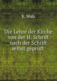 Die Lehre der Kirche von der H. Schrift nach der Schrift selbst gepruft .
