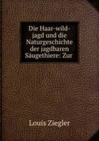 Die Haar-wild-jagd und die Naturgeschichte der jagdbaren Saugethiere: Zur .