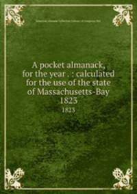 A pocket almanack, for the year . : calculated for the use of the state of Massachusetts-Bay. 1823