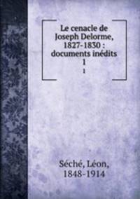Le cenacle de Joseph Delorme, 1827-1830 : documents indits. 1