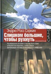 Слишком большие, чтобы рухнуть. Инсайдерская история о том, как Уолл-стрит и Вашингтон боролись, чтобы спасти финансовую систему от кризиса и от самих себя