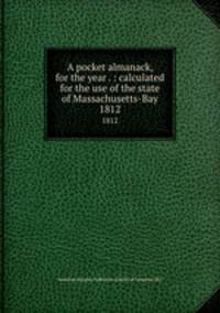 A pocket almanack, for the year . : calculated for the use of the state of Massachusetts-Bay. 1812