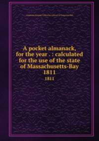 A pocket almanack, for the year . : calculated for the use of the state of Massachusetts-Bay. 1811