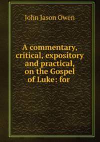 A commentary, critical, expository and practical, on the Gospel of Luke: for .