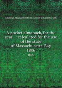 A pocket almanack, for the year . : calculated for the use of the state of Massachusetts-Bay. 1806