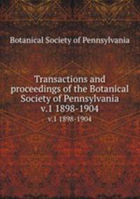 Transactions and proceedings of the Botanical Society of Pennsylvania. v.1 1898-1904