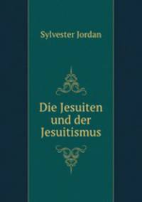 Die Jesuiten und der Jesuitismus
