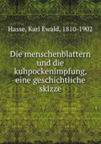 Die menschenblattern und die kuhpockenimpfung, eine geschichtliche skizze