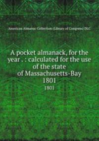 A pocket almanack, for the year . : calculated for the use of the state of Massachusetts-Bay. 1801