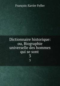 Dictionnaire historique: ou, Biographie universelle des hommes qui se sont .. 3